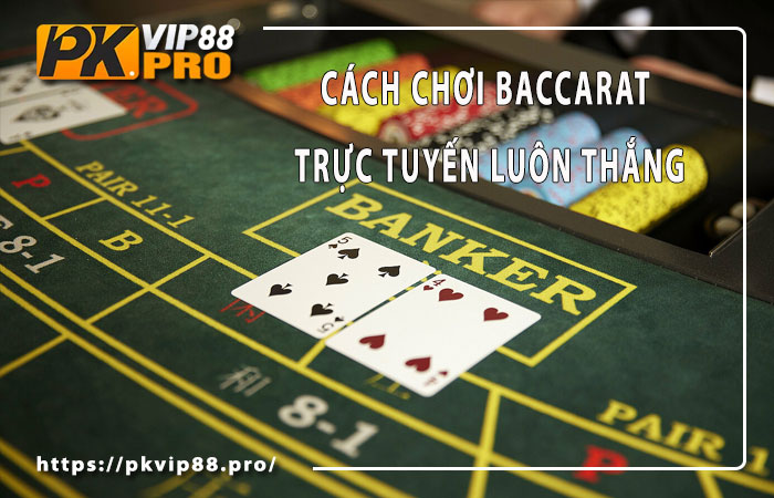 Cách chơi baccarat trực tuyến luôn thắng