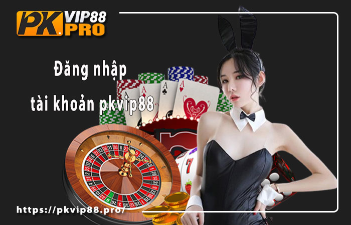Đăng nhập tài khoản pkvip88