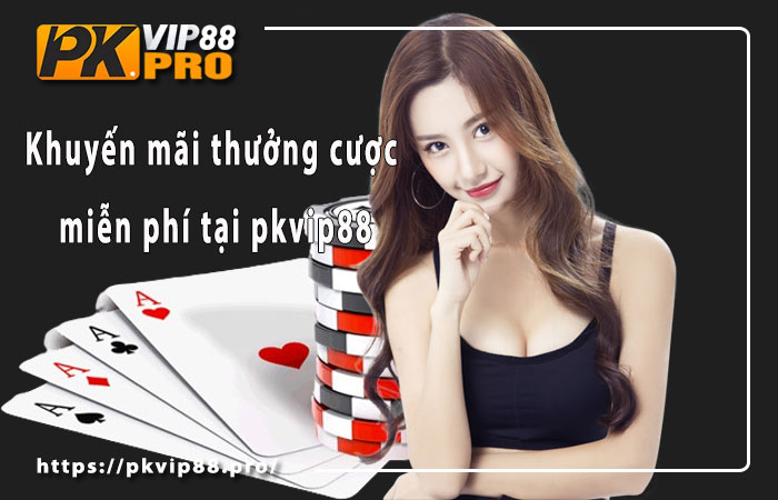 Khuyến mãi thưởng cược miễn phí tại pkvip88