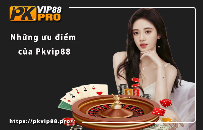 Những ưu điểm của Pkvip88